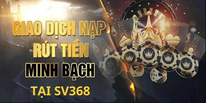 Giao dịch nạp rút minh bạch - Câu hỏi thường gặp sv368