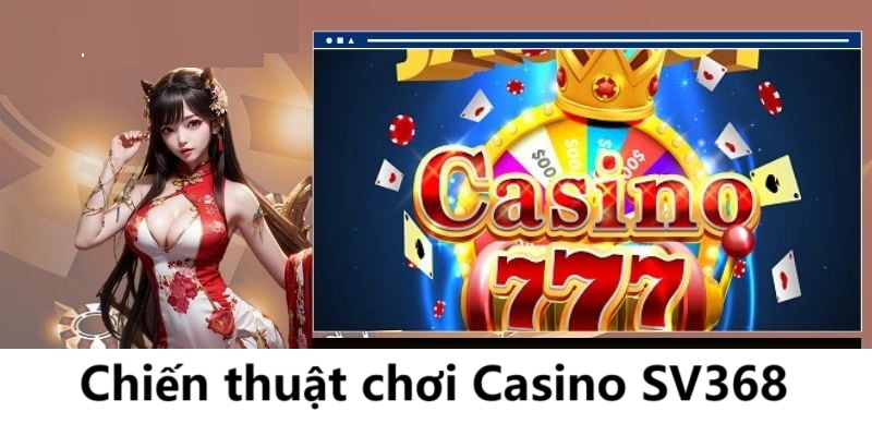 Chiến thuật chơi Casino SV368 bằng cách tìm hiểu tỷ lệ thắng thua