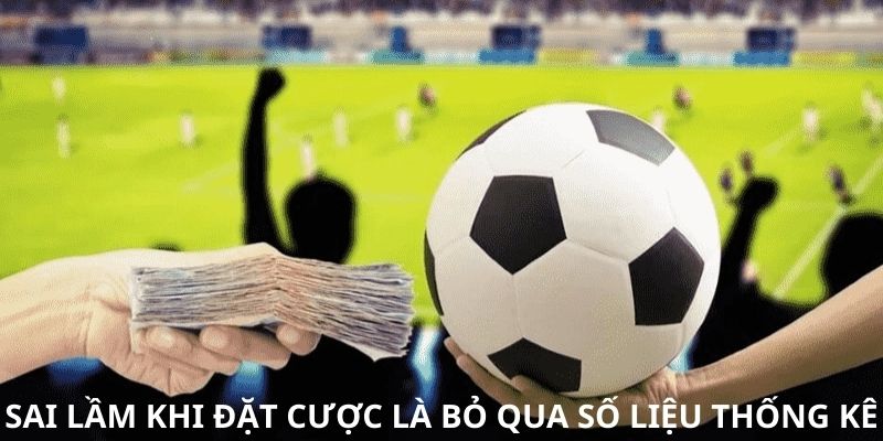 Bỏ qua số liệu thống kê là sai lầm khi cá cược