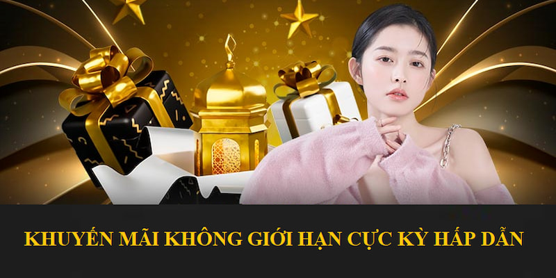 Khuyến mãi không giới hạn cực kỳ hấp dẫn