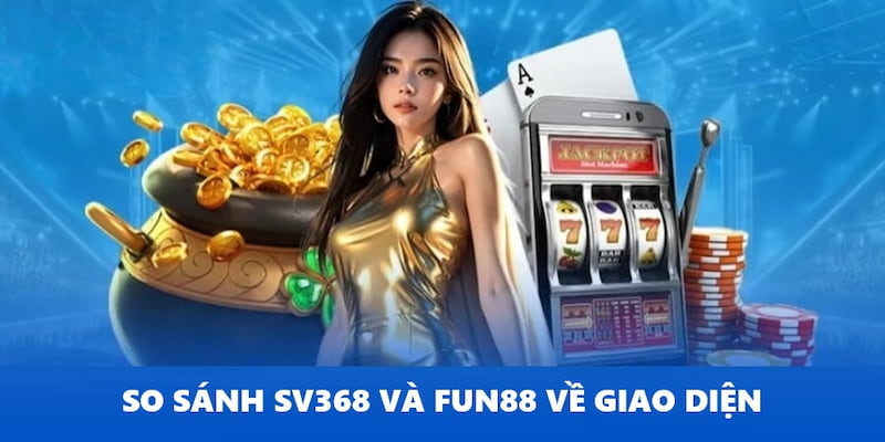 So sánh giao diện của SV368 và Fun88