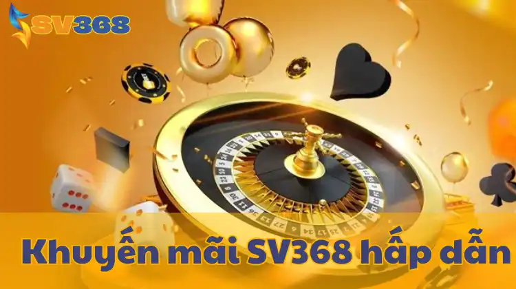 Tận dụng khuyến mãi tại SV368 để tăng vốn và chinh phục giải thưởng!